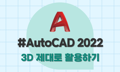 AutoCAD 2022 3D 제대로 활용하기